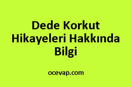Dede Korkut Hikayeleri Hakkında Bilgi – Dede Korkut Kimdir? Dede Korkut Hikayeleri Hakkında Bilgi – Dede Korkut Kimdir?