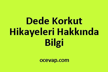 Dede Korkut Hikayeleri Hakkında Bilgi